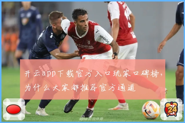 开云app下载官方入口玩家口碑榜，为什么大家都推荐官方通道