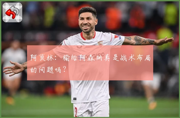 阿莫林：输给阿森纳真是战术布局的问题吗？